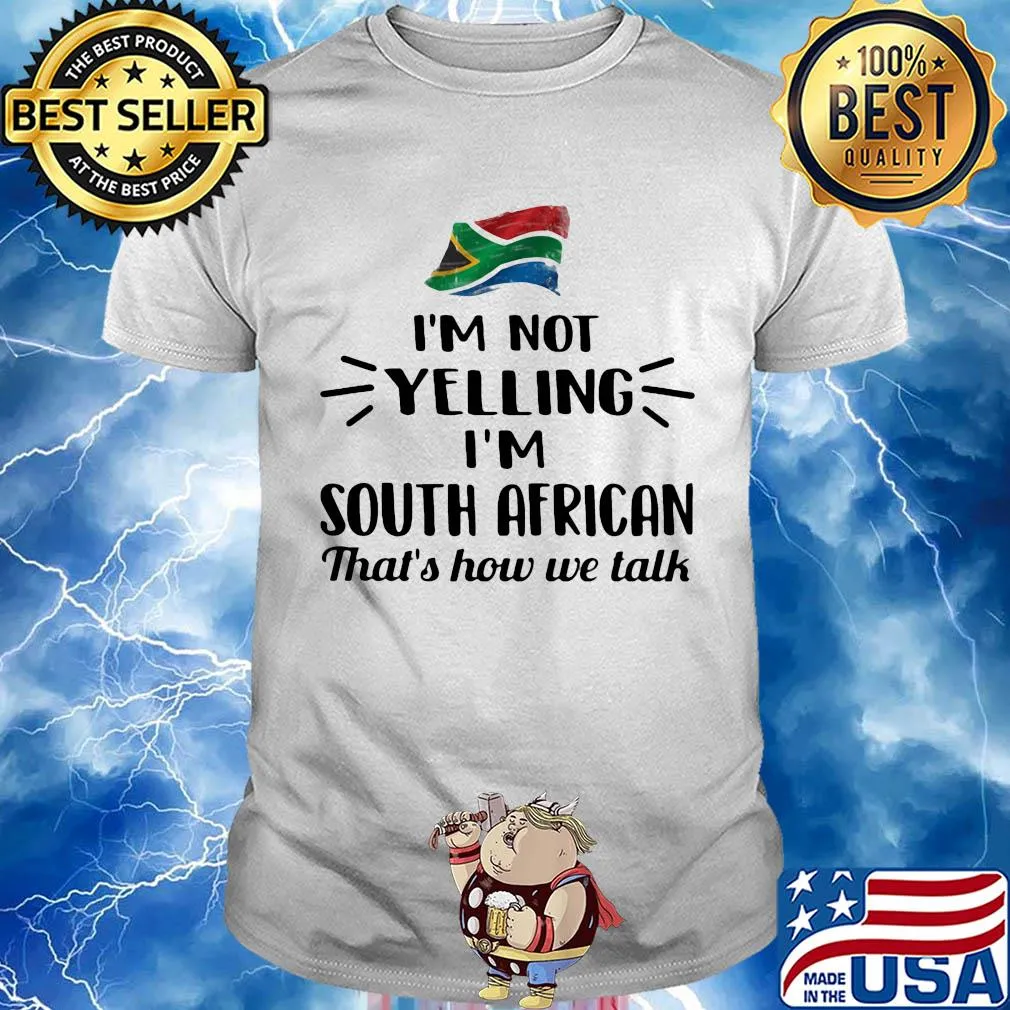 I'm not yelling I'm south african that's how we talk flag shirt