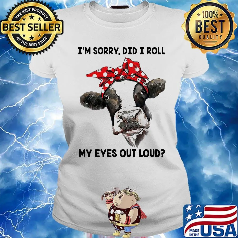 I'm Sorry Did I Roll My Eyes Out Loud Cow Shirt Ladies tee