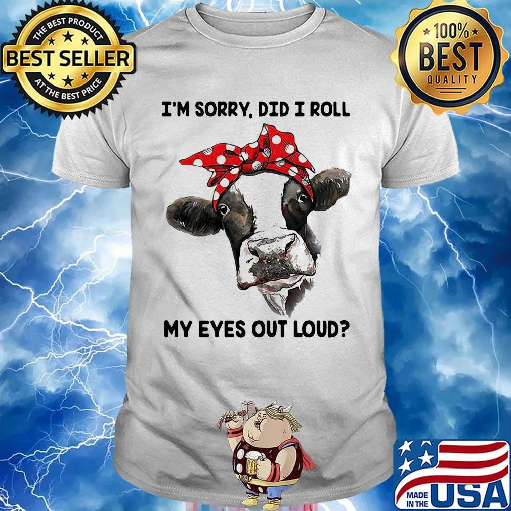 I'm Sorry Did I Roll My Eyes Out Loud Cow Shirt