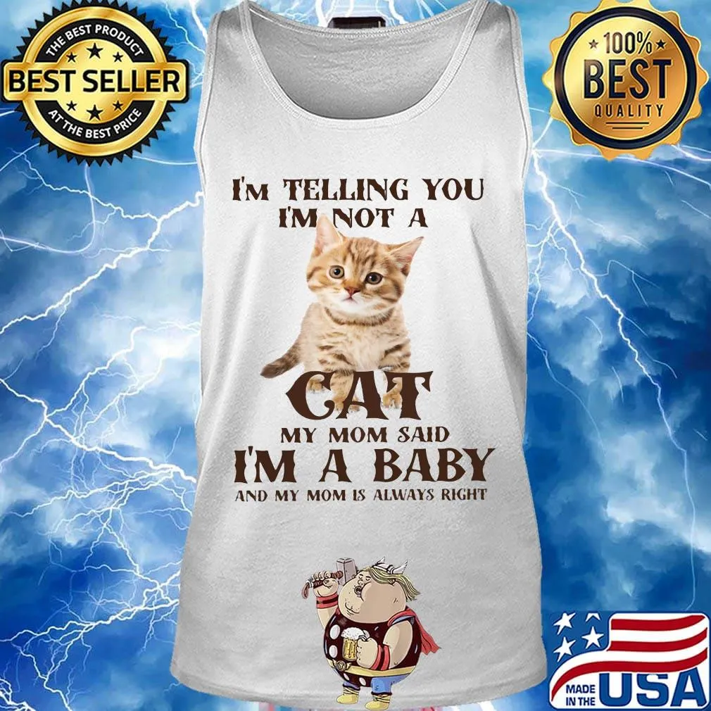 I'm Telling You I'm Not A Cat I'm A Baby And My Mom Is Always Right Shirt Tank top