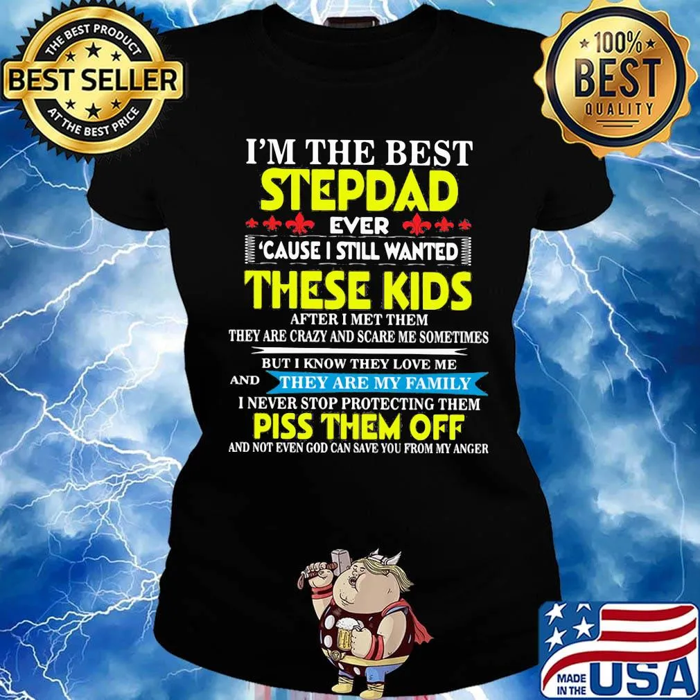 I'm The Best StepDad These Kids Piss Them Off Shirt Ladies tee