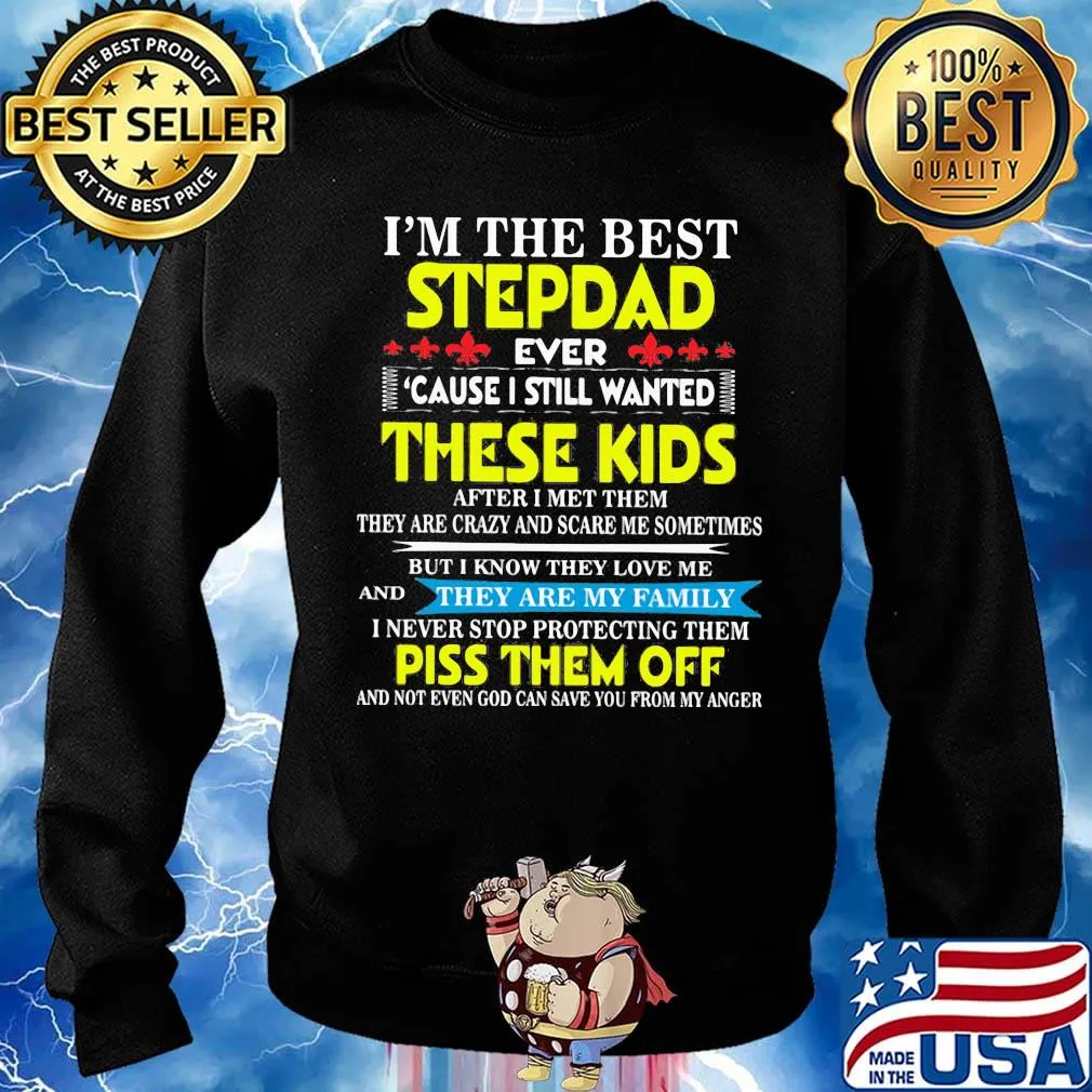 I'm The Best StepDad These Kids Piss Them Off Shirt Sweater