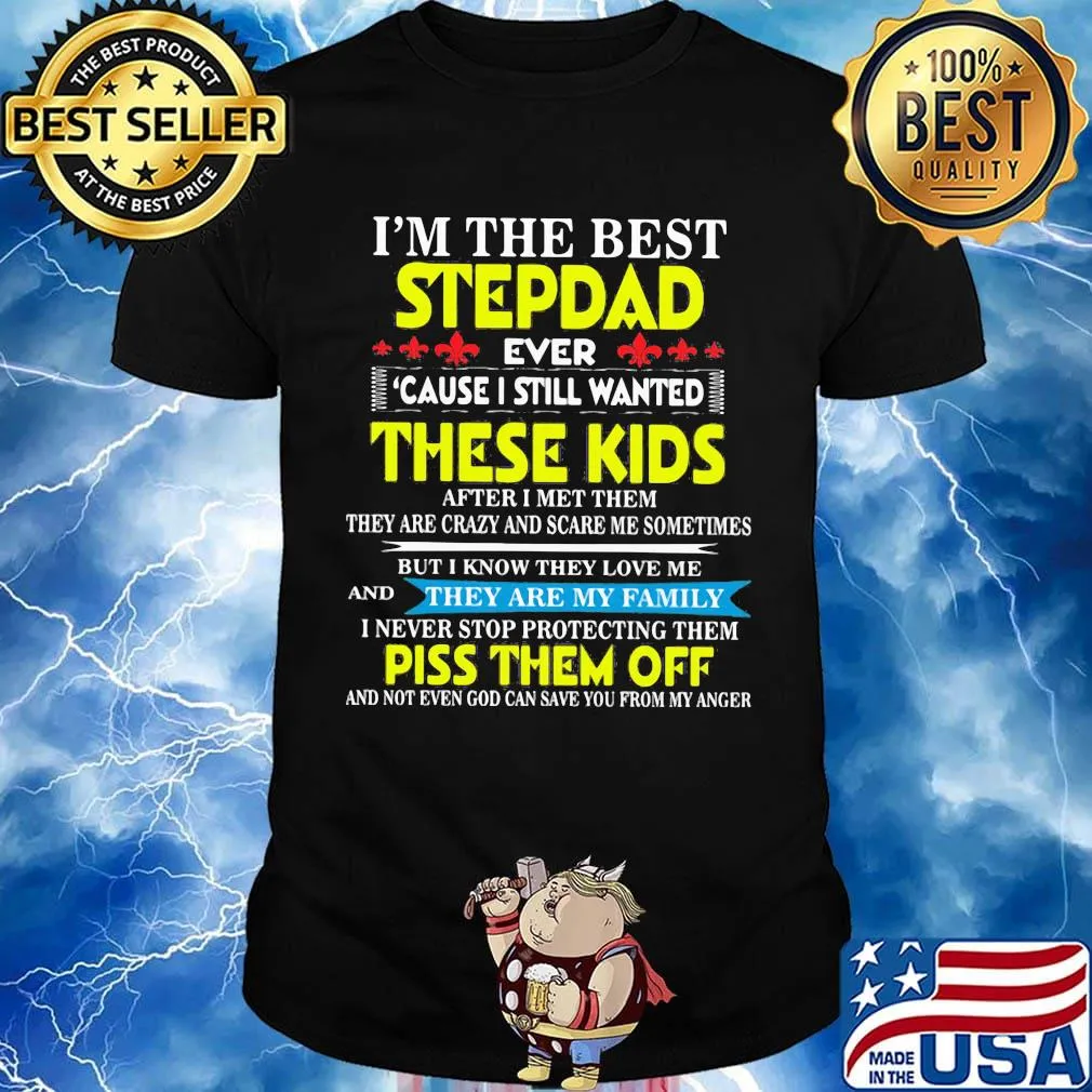 I'm The Best StepDad These Kids Piss Them Off Shirt