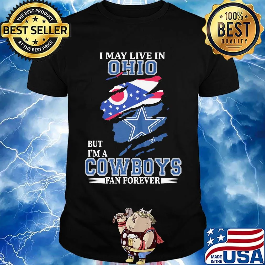 I may live in ohio but i'm a cowboys fan forever shirt