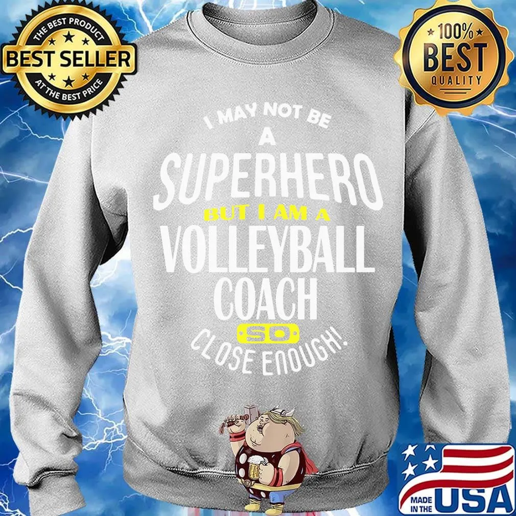 I May Not Be A Super Hero But I Am A Volleyball Coach So Close Enough Shirt Sweater