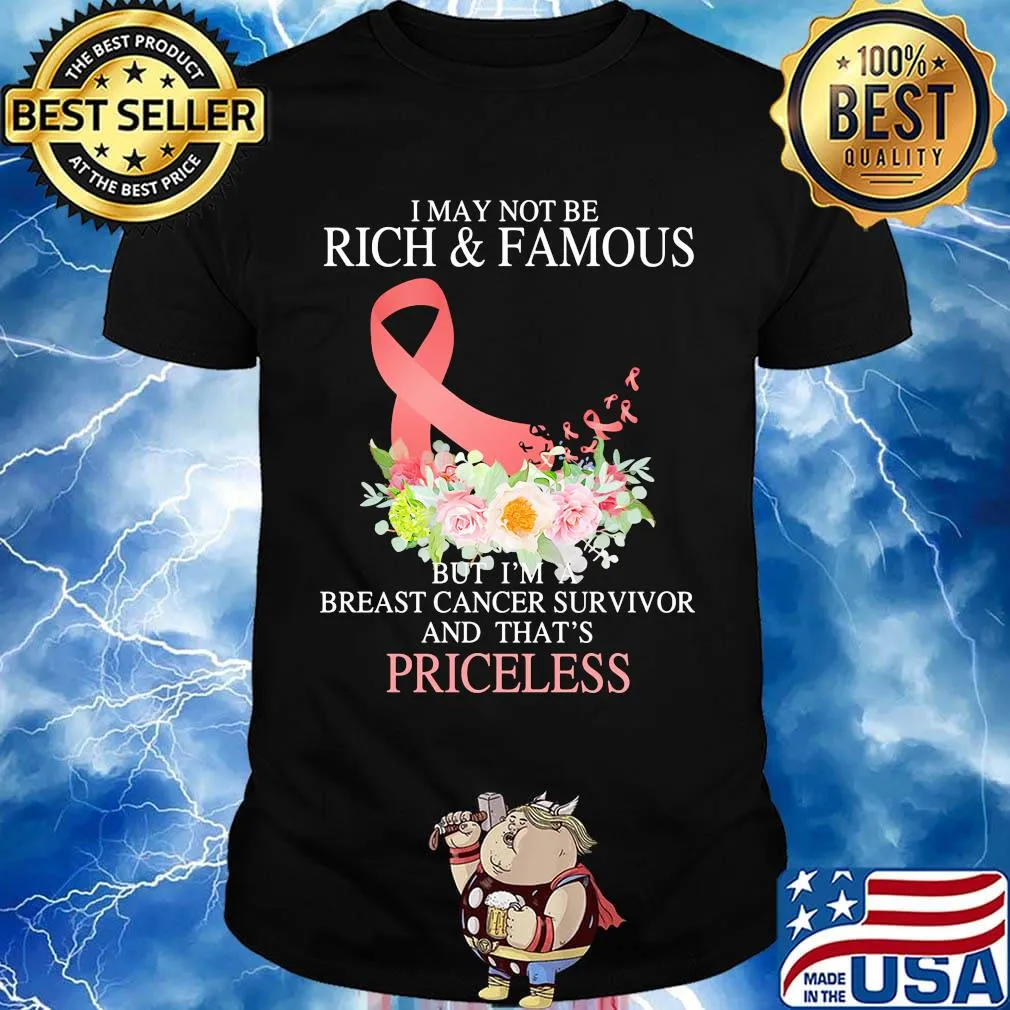I may not be rich and famous but I'm breast cancer survivor and that's priceless shirt