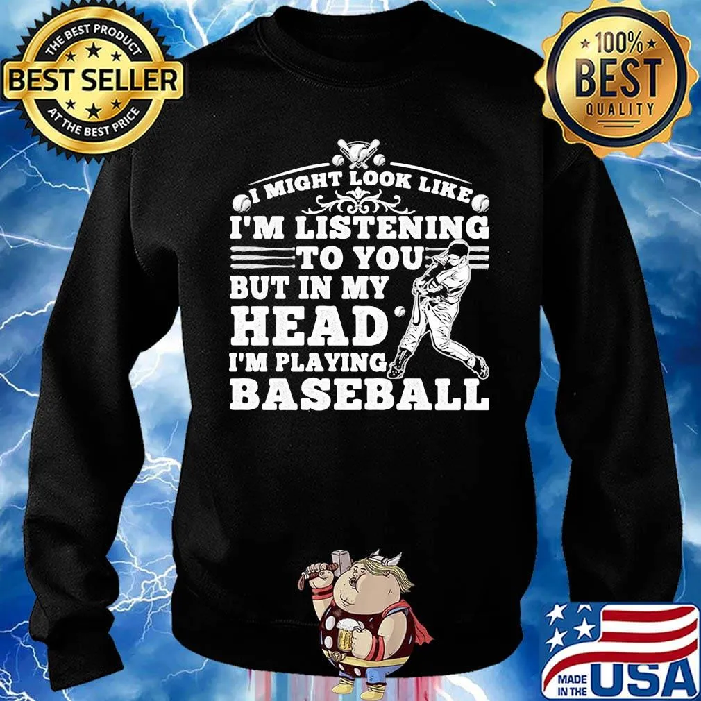 I might look like i'm listening to you but in my head i'm playing baseball black s Sweater