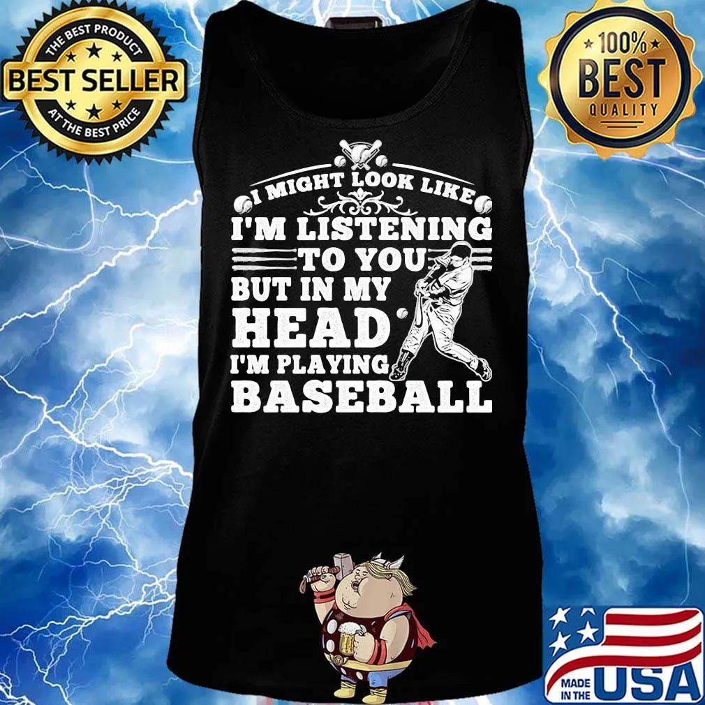 I might look like i'm listening to you but in my head i'm playing baseball black s Tank top