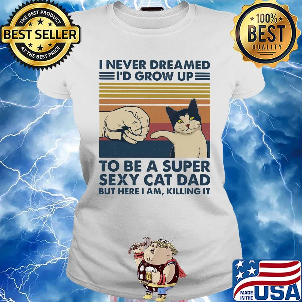 I never dreamed I'd grow up to be s super sexy cat dad vintage retro s Ladies tee