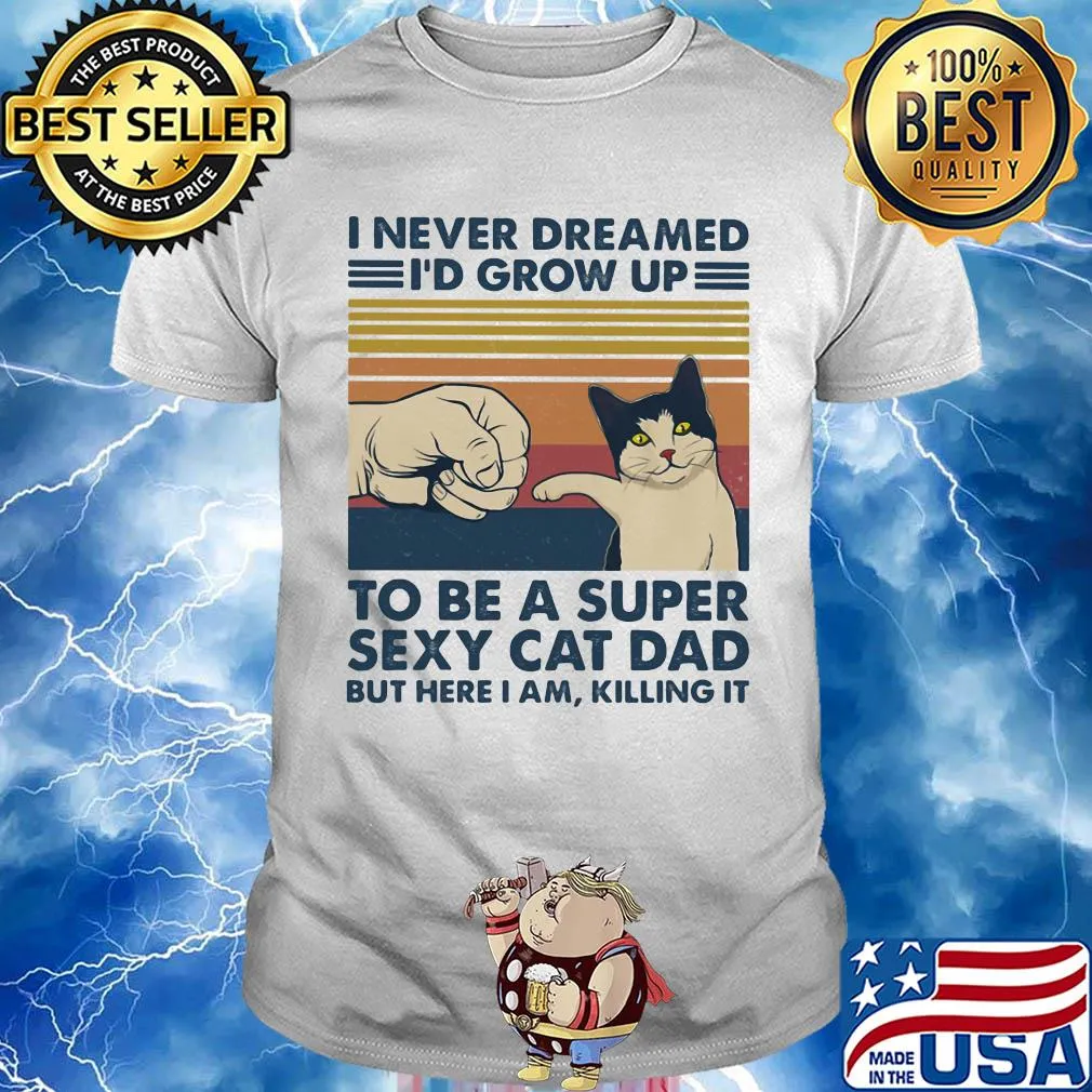 I never dreamed I'd grow up to be s super sexy cat dad vintage retro shirt