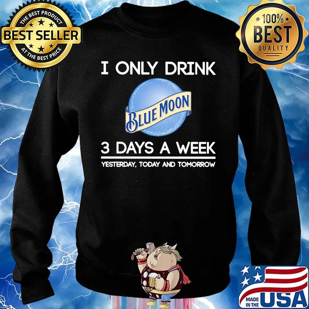 I only drink blue moon 3 days a week yesterday today and tomorrow s Sweater
