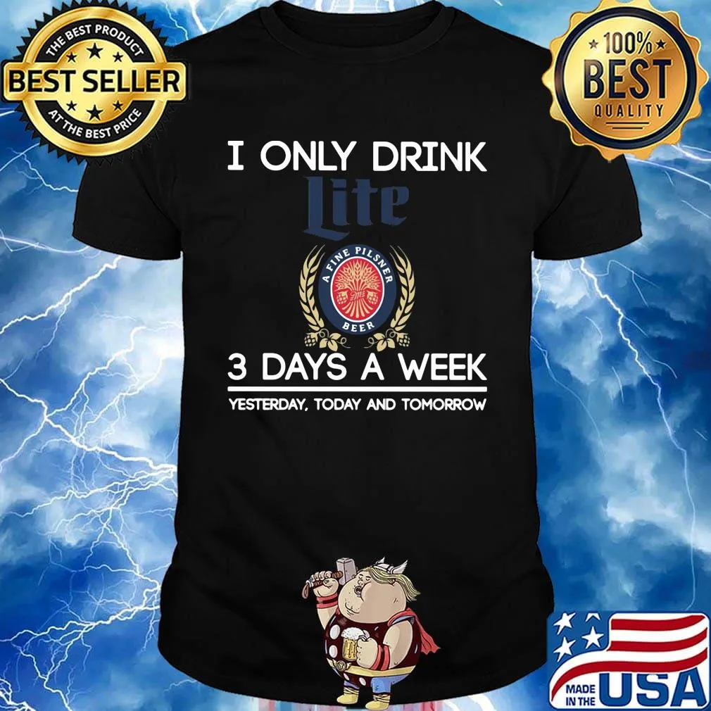 I only drink like a life pilsner beer 3 days a week yesterday today and tomorrow shirt