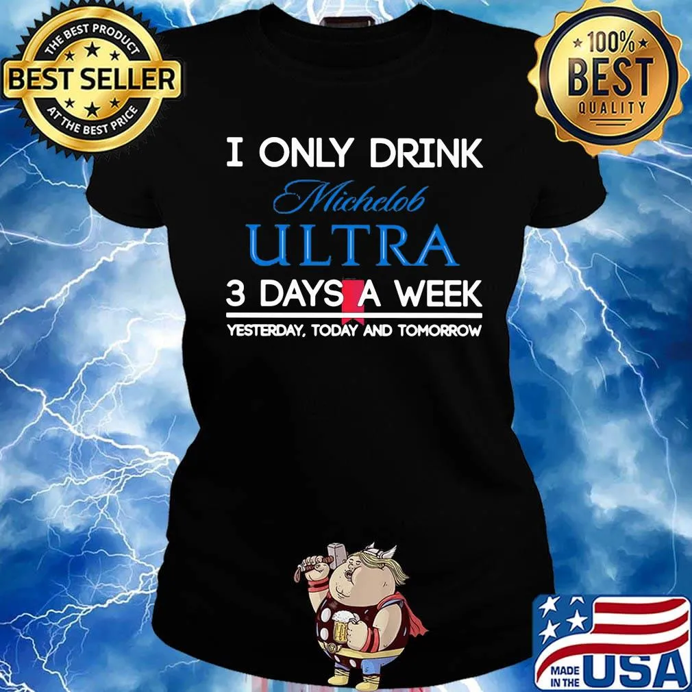 I only drink michelob ultra 3 days a week yesterday today and tomorrow s Ladies tee
