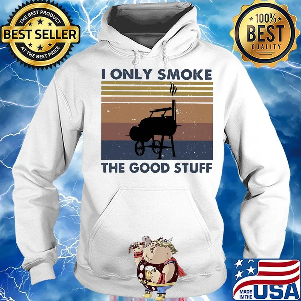 I Only Smoke The Good Stuff Vintage Retro Shirt Hoodie