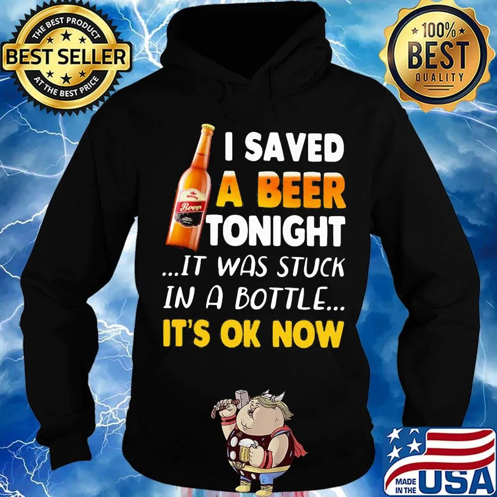 I saved a beer tonight it was stuck in a bottle it's ok now s Hoodie