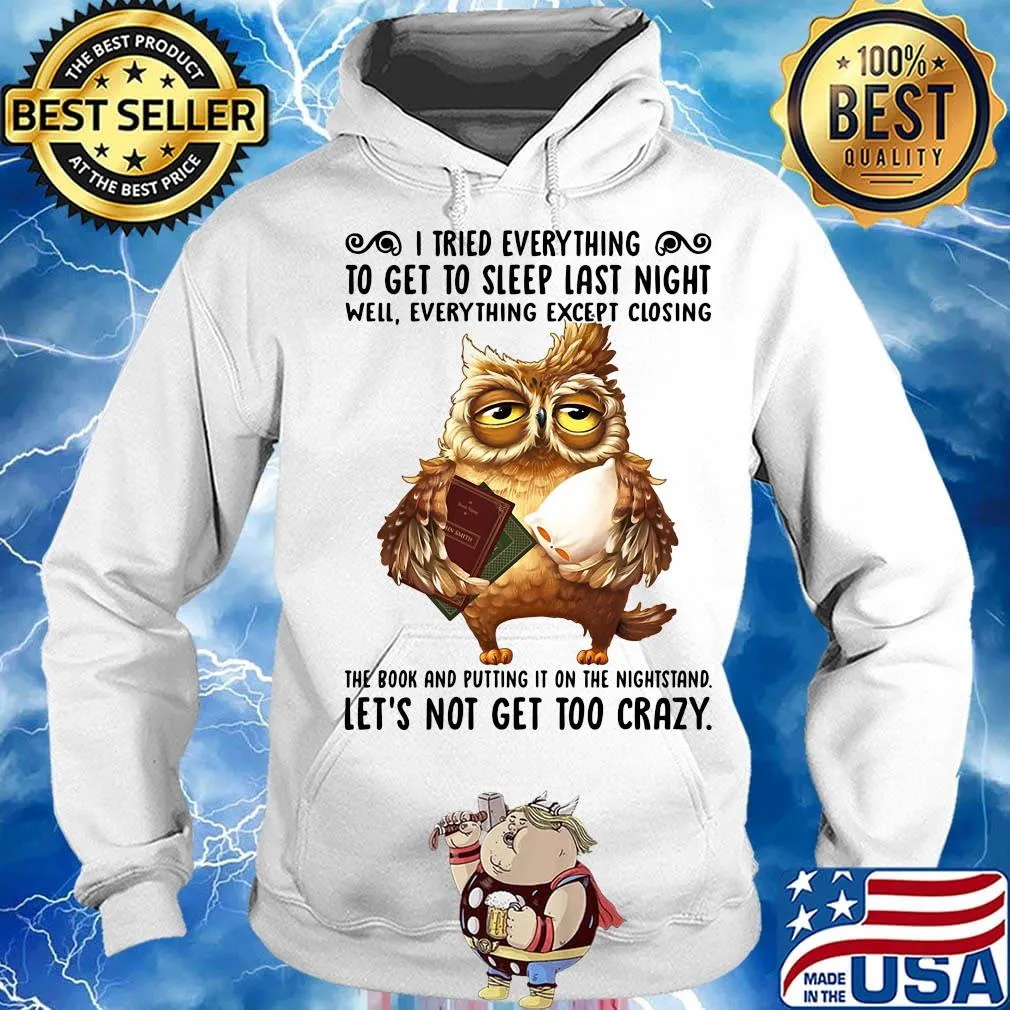 I Tried Everything To Get To Sleep Last Night Well Everything Except Closing Owl Book Shirt Hoodie
