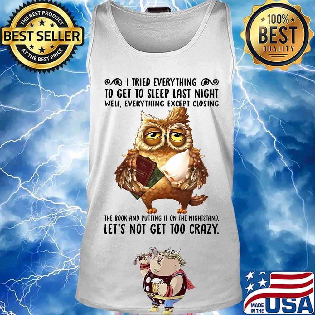 I Tried Everything To Get To Sleep Last Night Well Everything Except Closing Owl Book Shirt Tank top