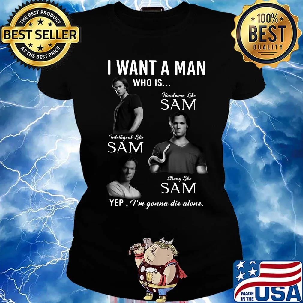 I want a man who is handsome like sam intelligent like sam strong like sam yep i'm gonna die alone s Ladies tee