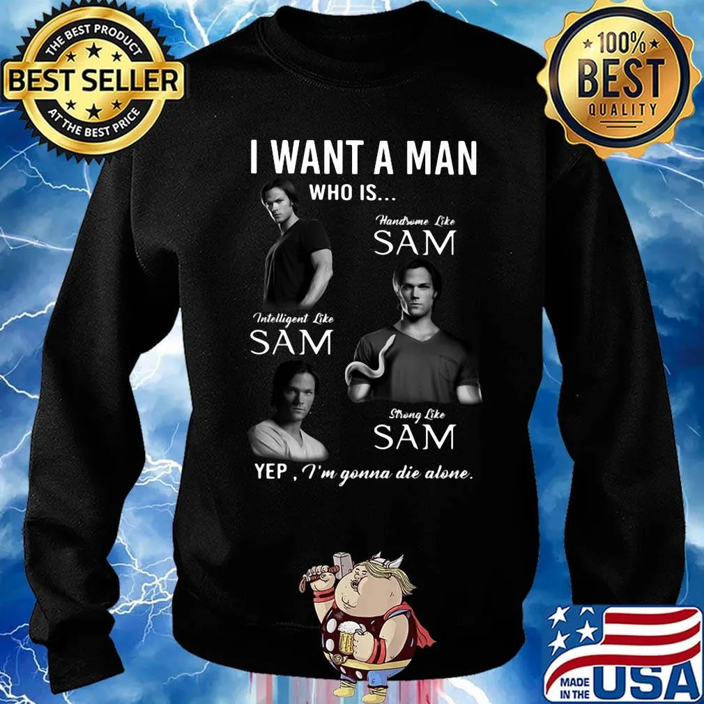 I want a man who is handsome like sam intelligent like sam strong like sam yep i'm gonna die alone s Sweater