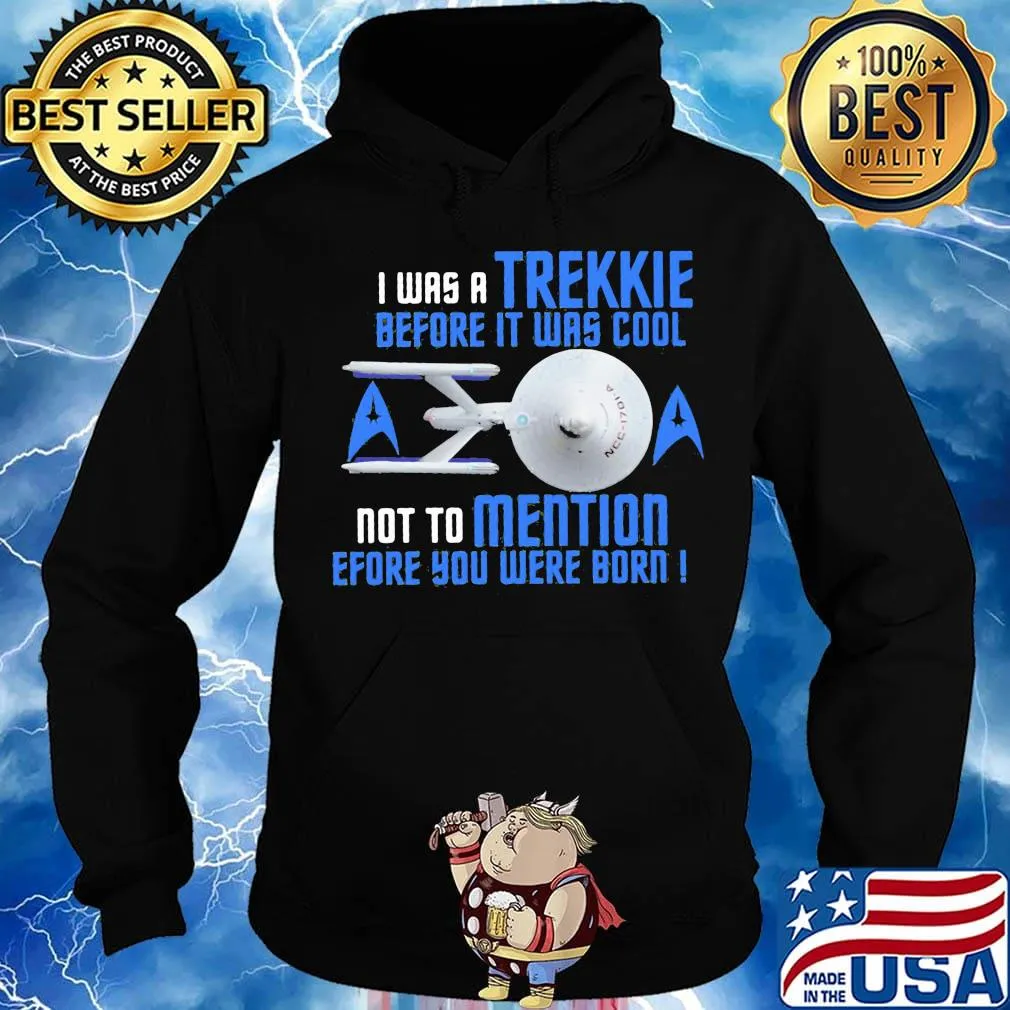 I was a trekkie before it was cool not to mention before you were born star s Hoodie