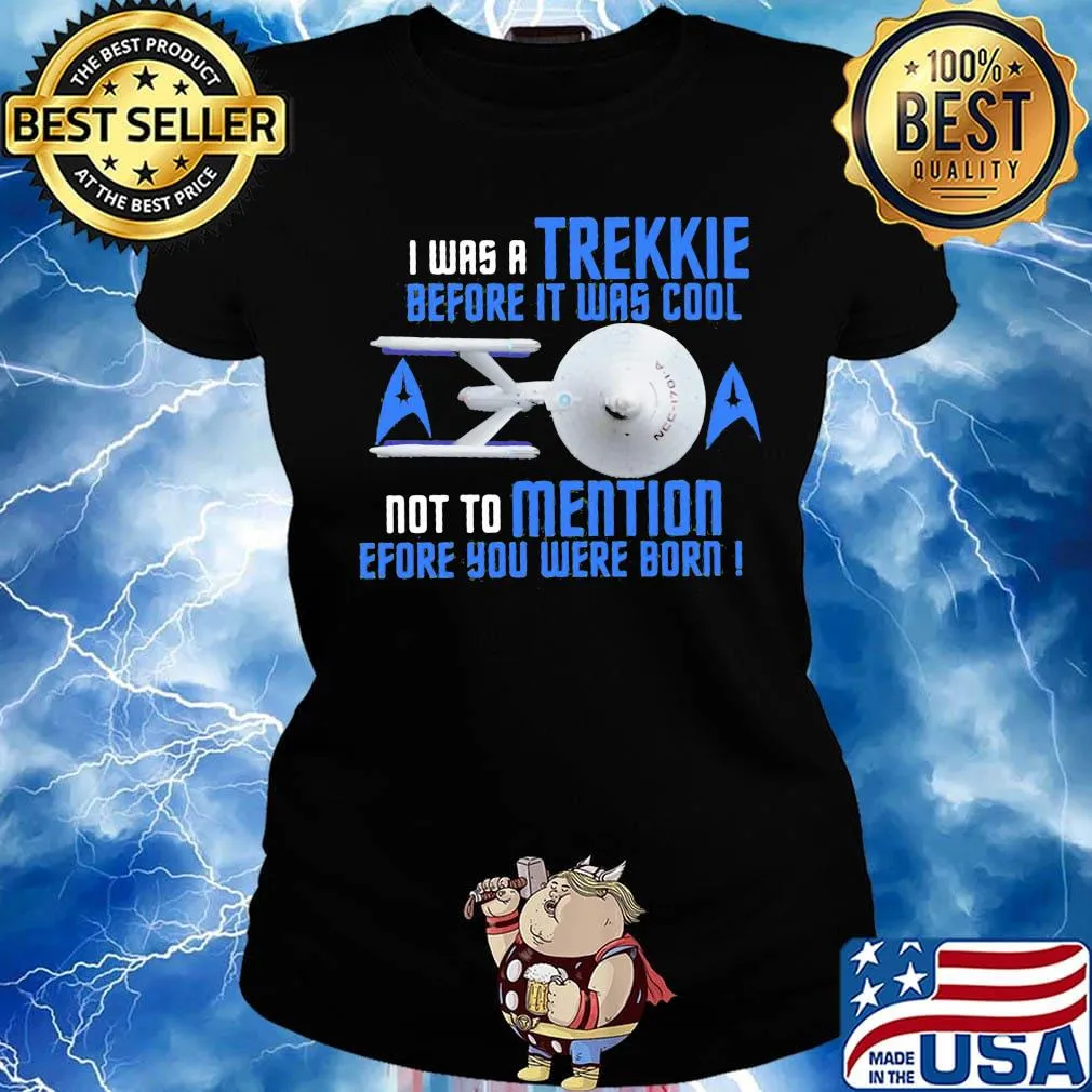 I was a trekkie before it was cool not to mention before you were born star s Ladies tee
