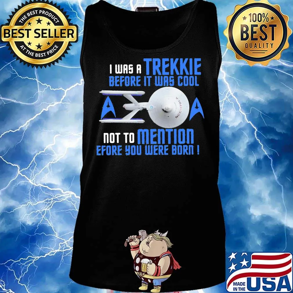 I was a trekkie before it was cool not to mention before you were born star s Tank top