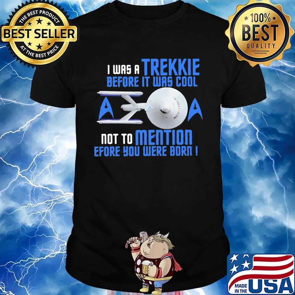 I was a trekkie before it was cool not to mention before you were born star shirt
