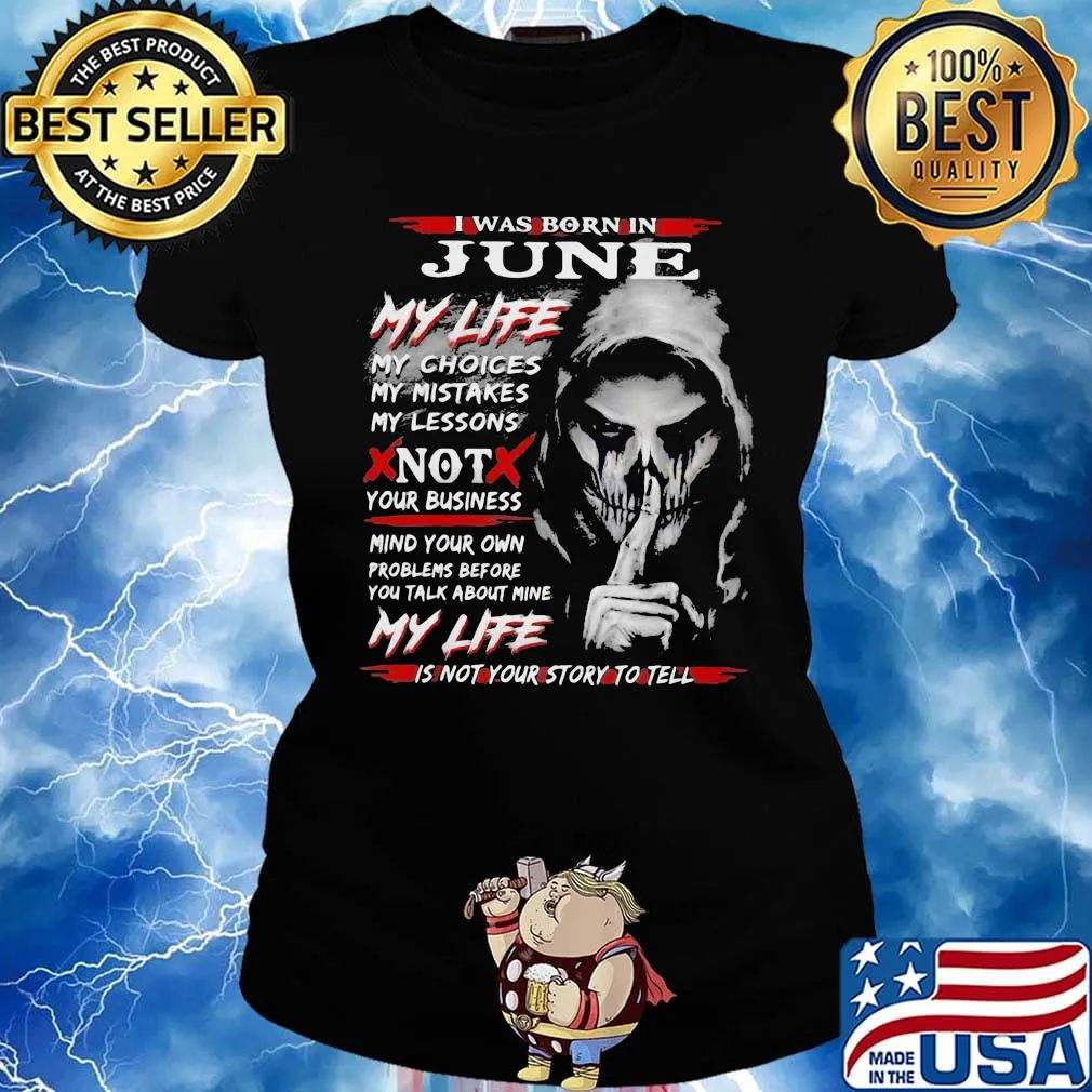 I Was Born In June My Life My Choices My Mistakes My Lessons Not Your Business Shirt Ladies tee