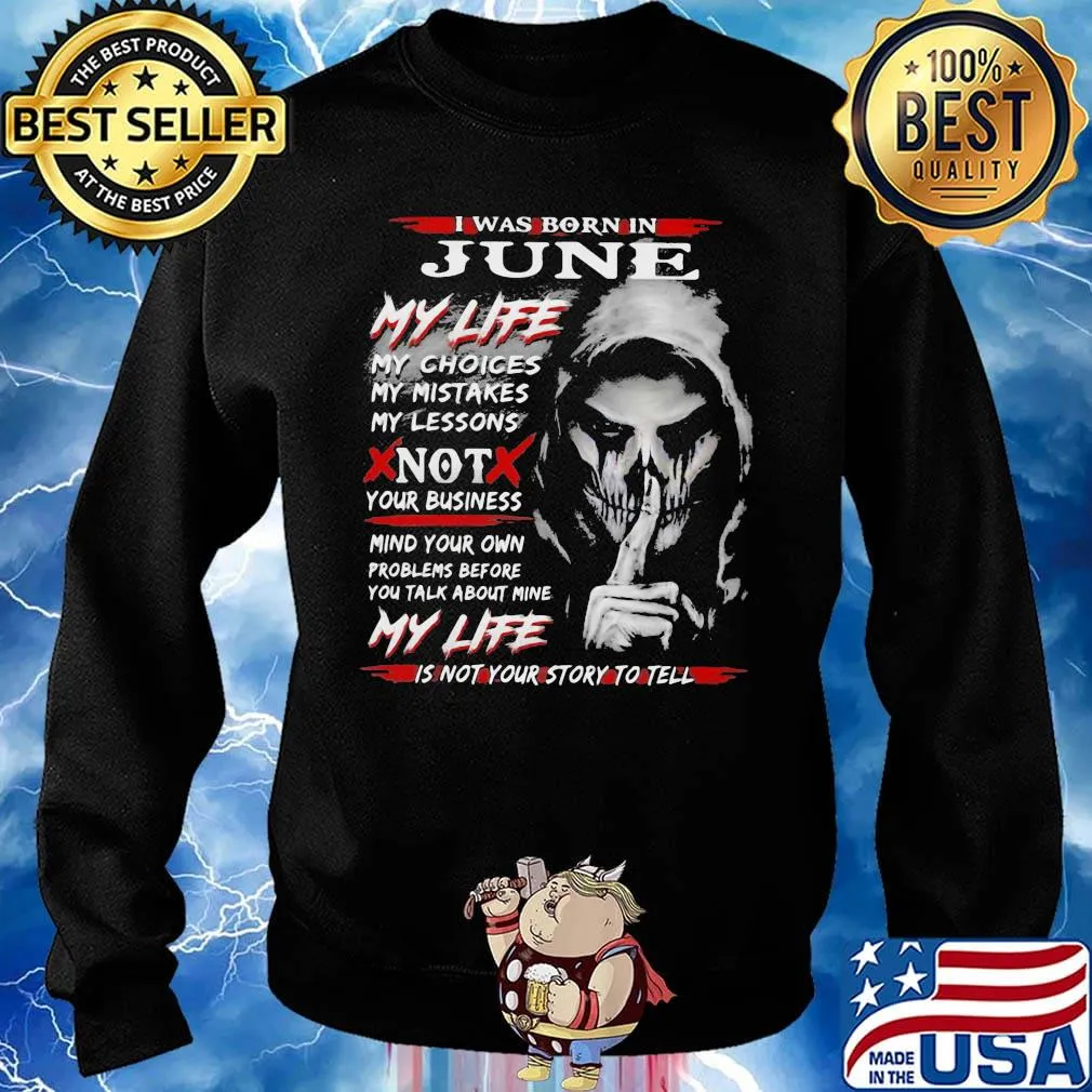 I Was Born In June My Life My Choices My Mistakes My Lessons Not Your Business Shirt Sweater