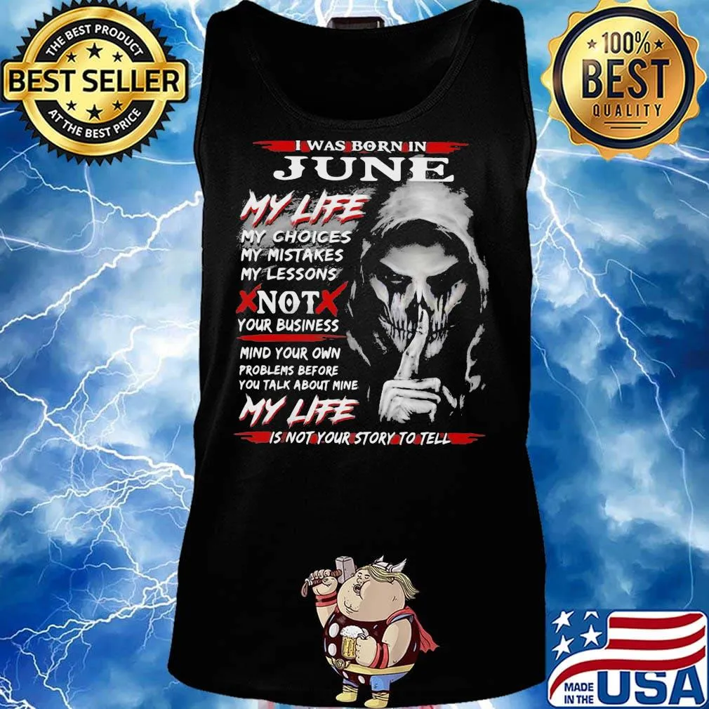 I Was Born In June My Life My Choices My Mistakes My Lessons Not Your Business Shirt Tank top