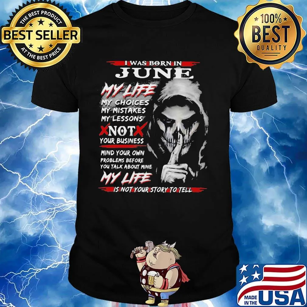 I Was Born In June My Life My Choices My Mistakes My Lessons Not Your Business Shirt
