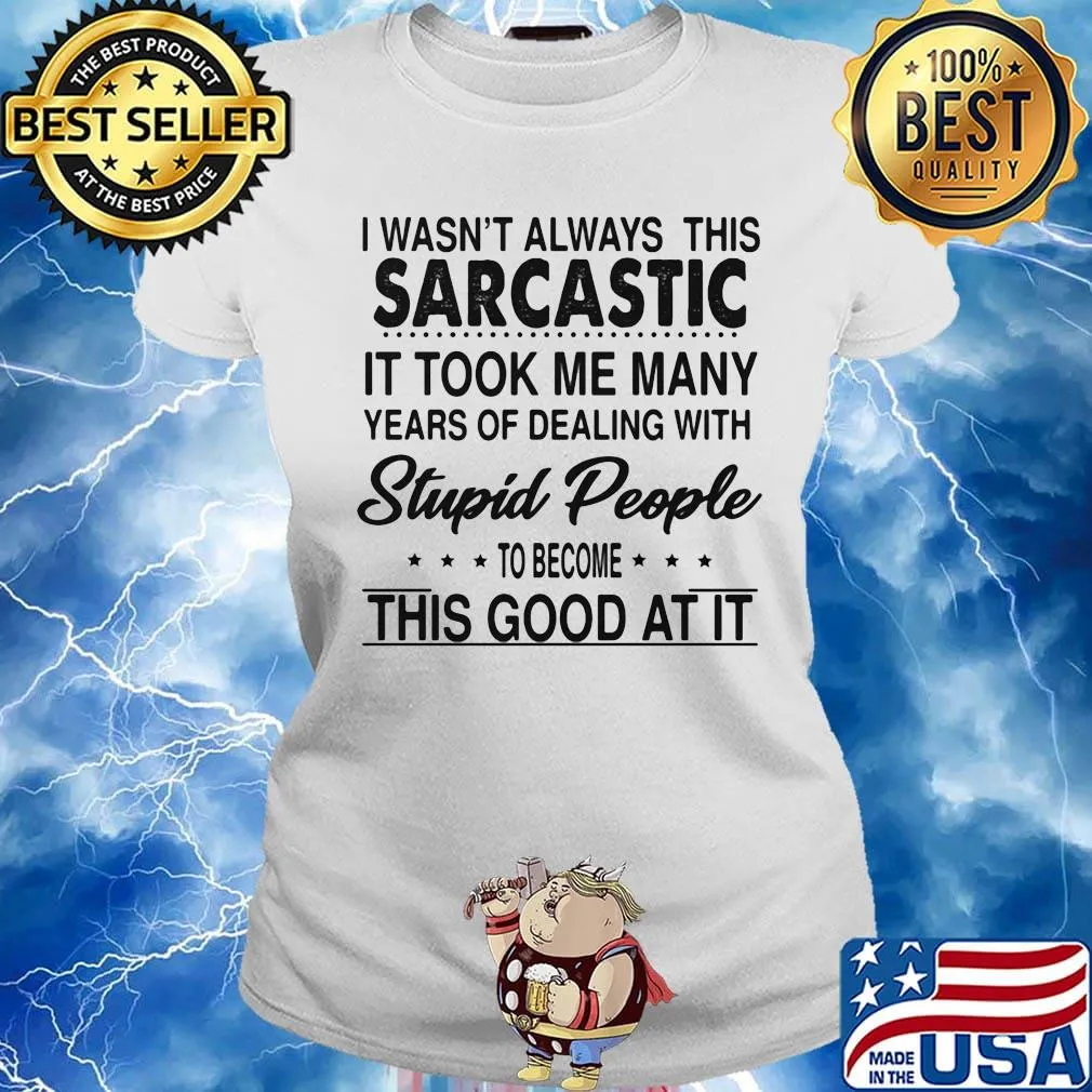 I wasn't always this sarcastic it took me many years of dealing with stupid people to become this good at it s Ladies tee