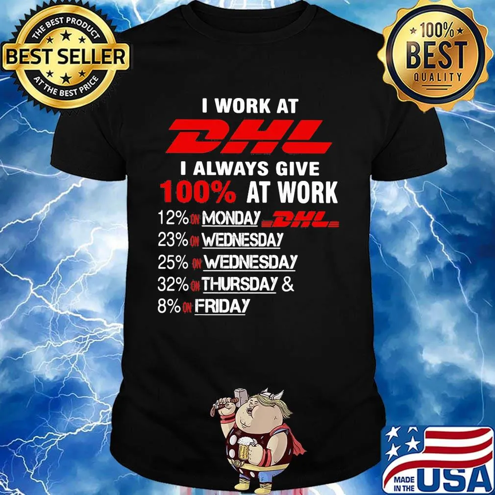 I work at dhl i always give 100% at work shirt