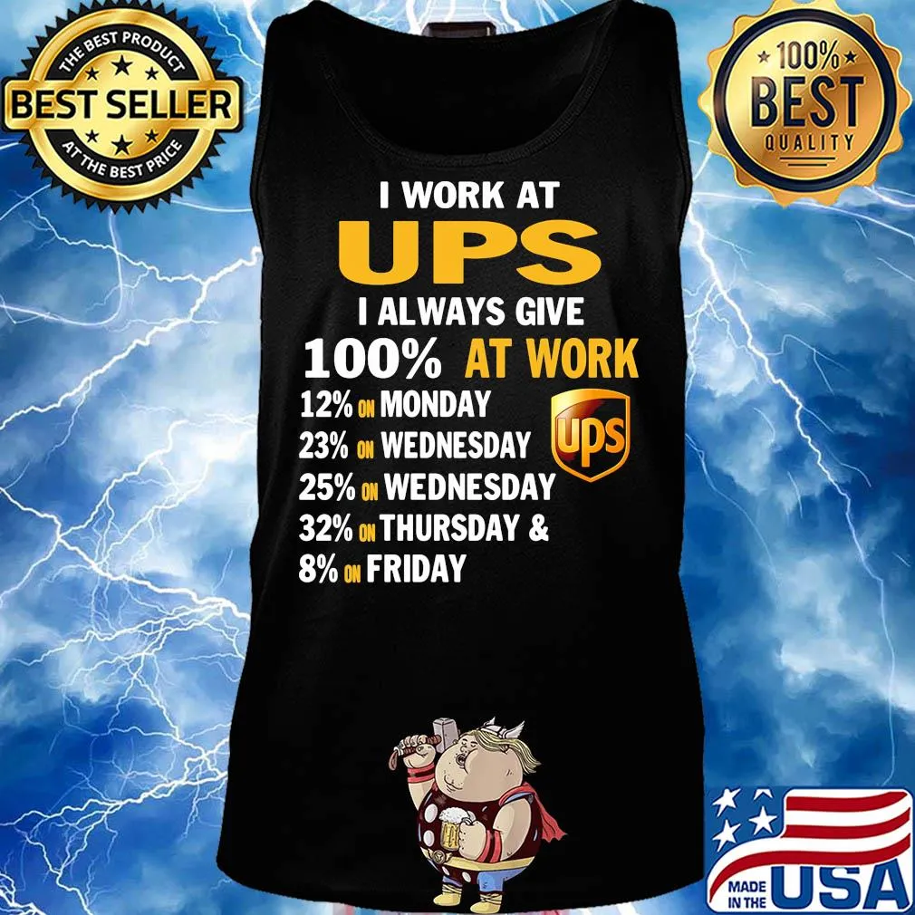 I work at ups i always give 100% at work s Tank top
