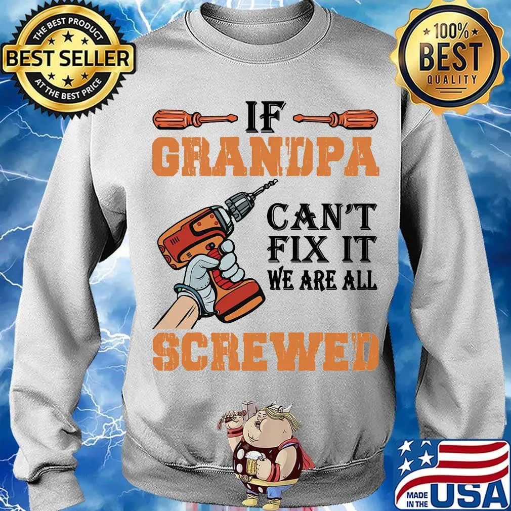 If Grandpa Can't Fix It We Are All Screwed Drill Shirt Sweater