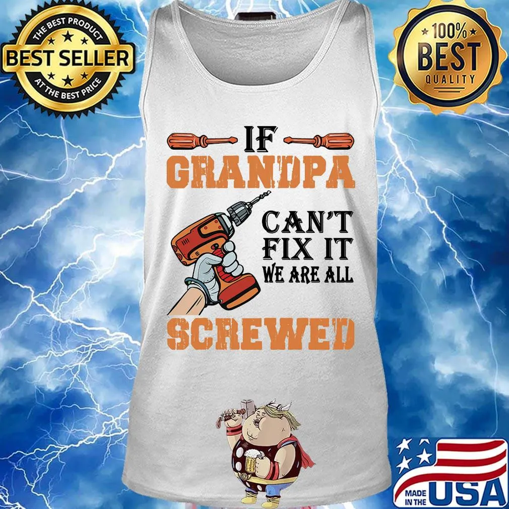 If Grandpa Can't Fix It We Are All Screwed Drill Shirt Tank top