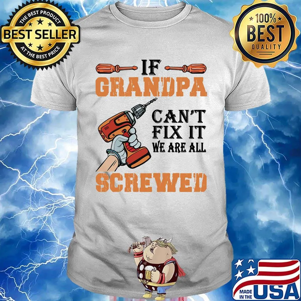 If Grandpa Can't Fix It We Are All Screwed Drill Shirt