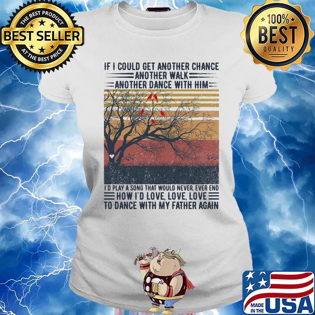 If I could get another chance another walk another dance with him I'd play a song that would never ever end father's day vintage s Ladies tee
