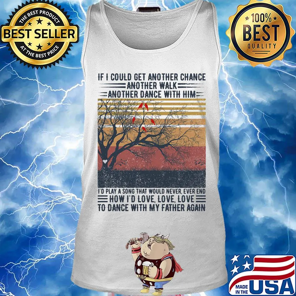 If I could get another chance another walk another dance with him I'd play a song that would never ever end father's day vintage s Tank top