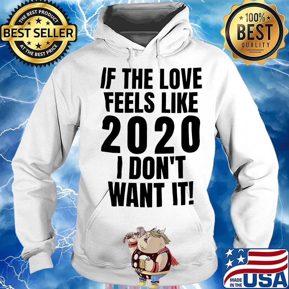 If the love feels like 2020 I don't want it s Hoodie