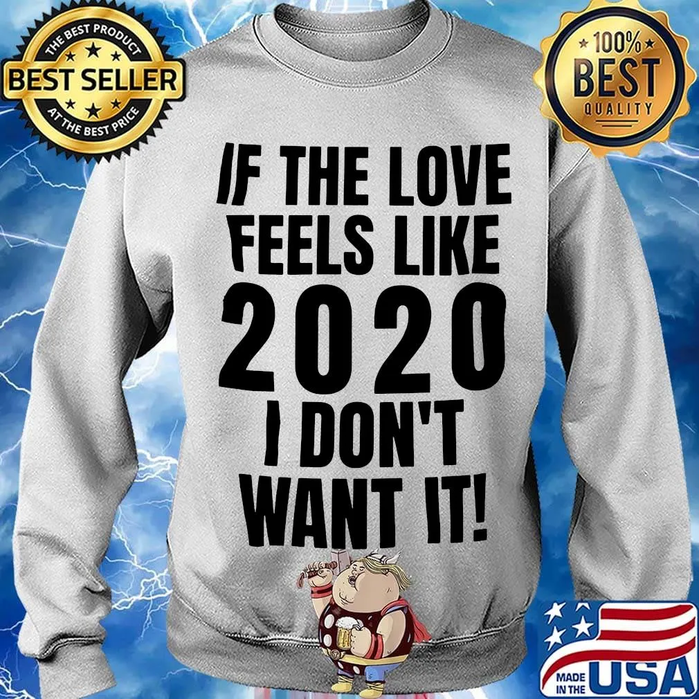 If the love feels like 2020 I don't want it s Sweater