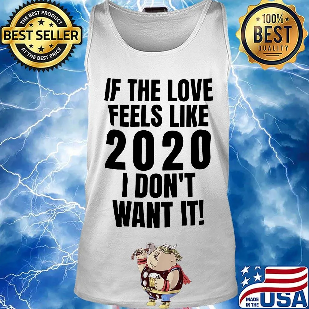 If the love feels like 2020 I don't want it s Tank top