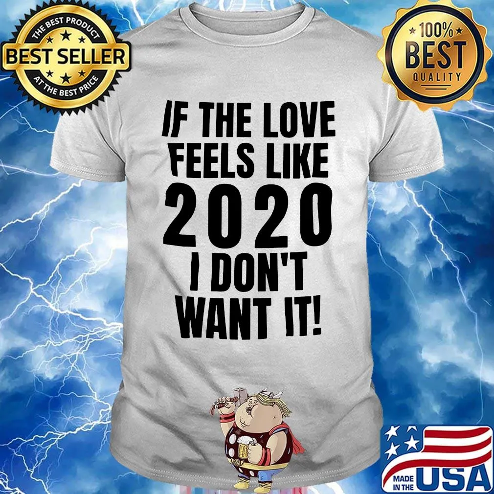 If the love feels like 2020 I don't want it shirt