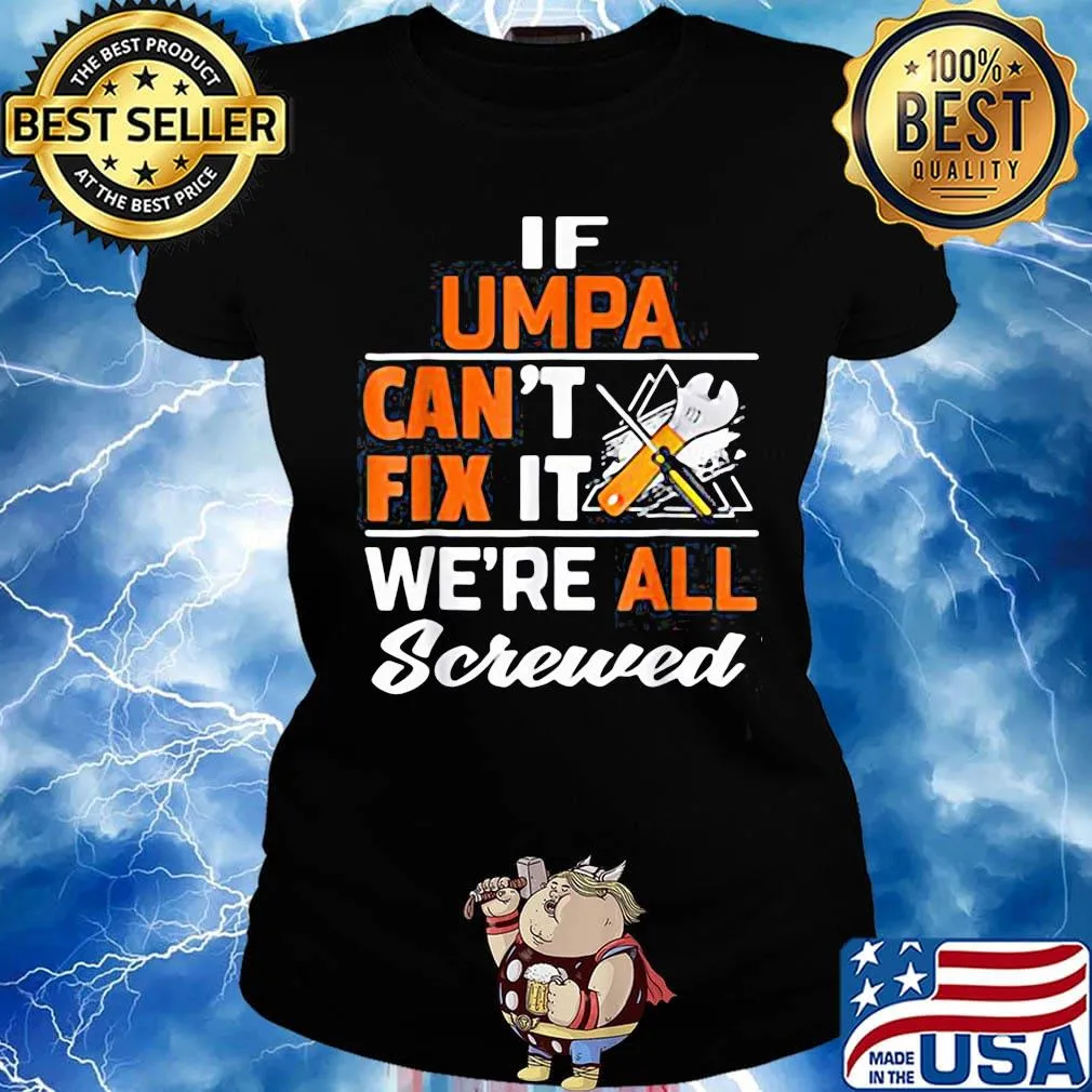 If umpa can't fix it we're all screwed s Ladies tee