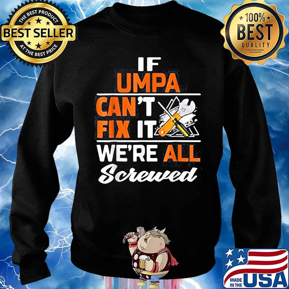 If umpa can't fix it we're all screwed s Sweater