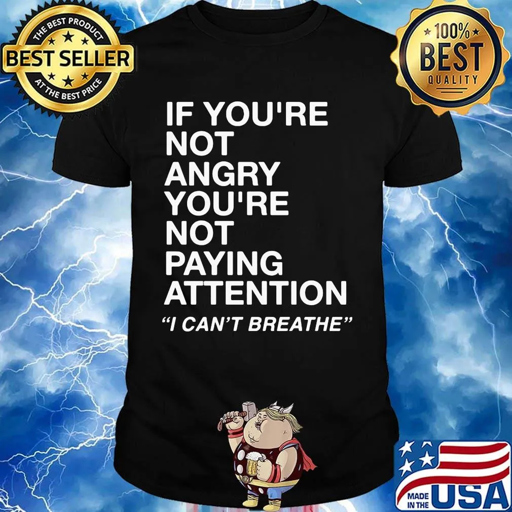 If you're not angry you're not paying attention i can't breathe 2020 shirt
