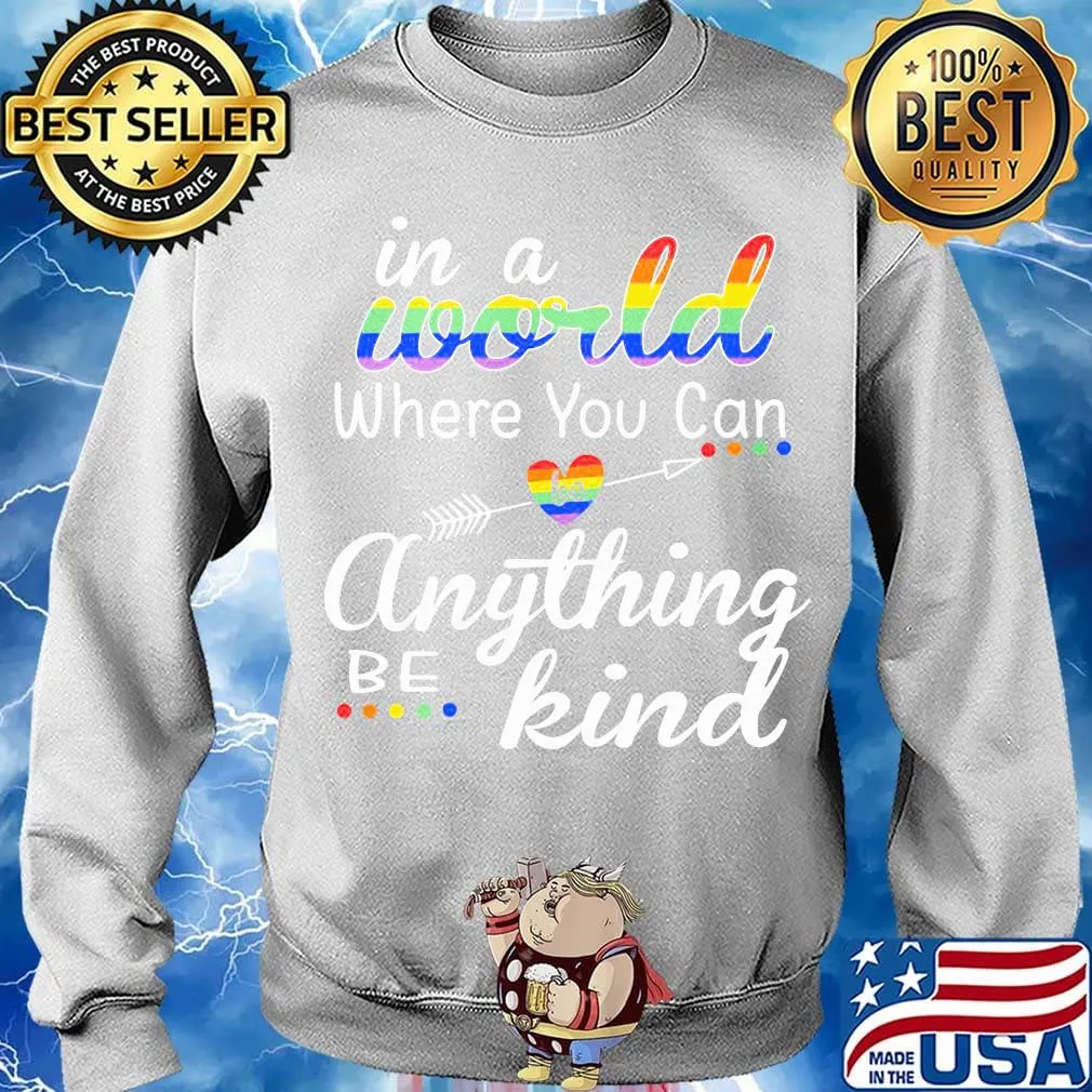 In A World Where You Can Anything Be Kind LGBT Pride Shirt Sweater