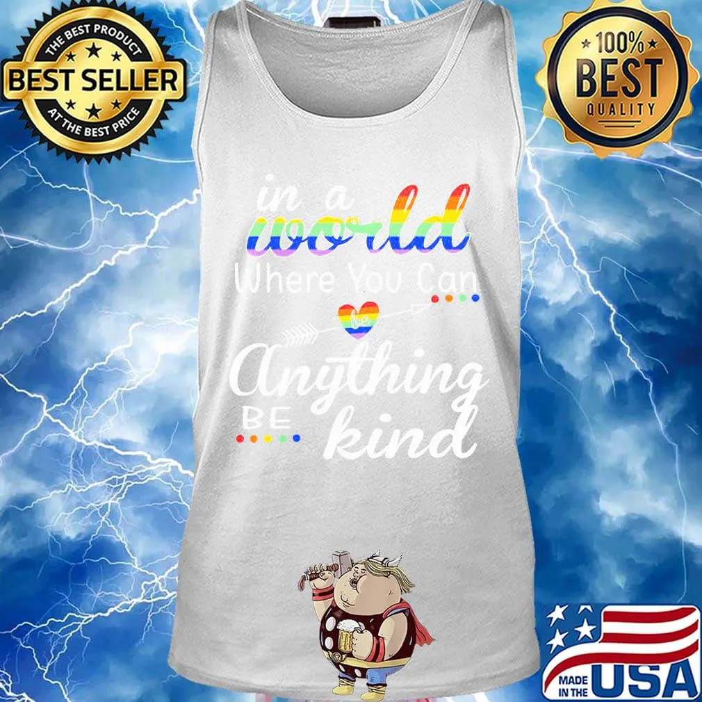 In A World Where You Can Anything Be Kind LGBT Pride Shirt Tank top
