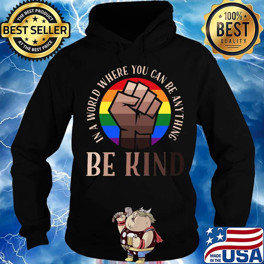 In A World Where You Can Be Anything Be Kind Black Lives Matter LGBT Shirt Hoodie