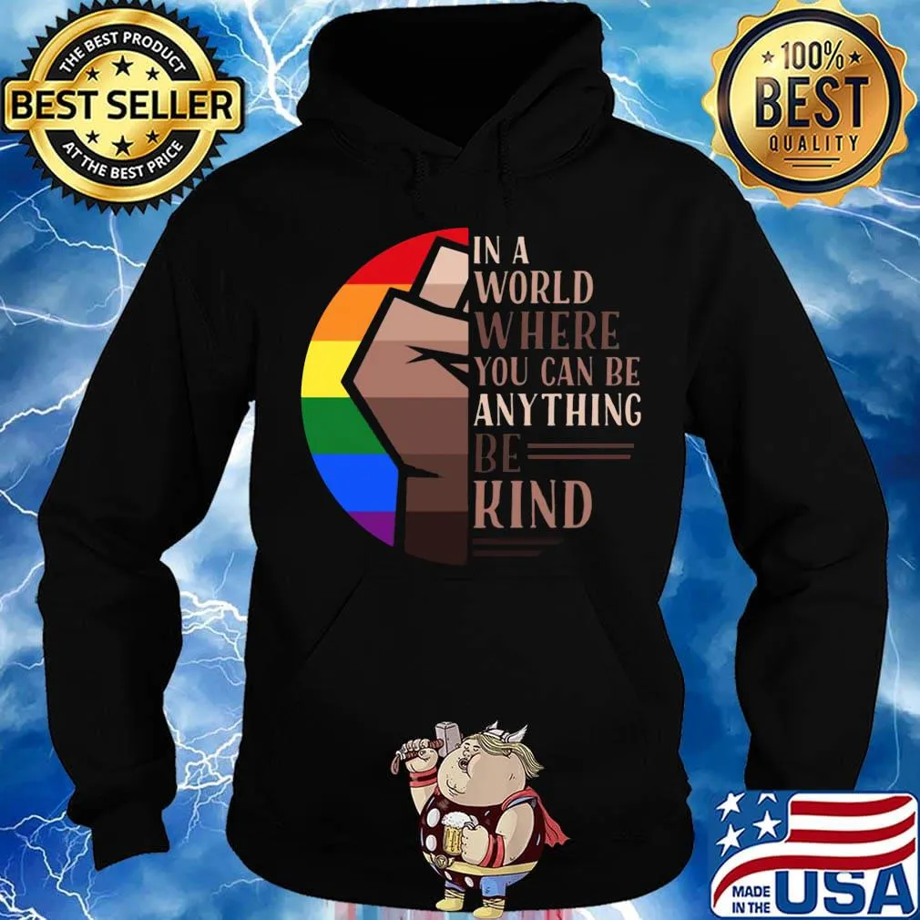 In A World Where You Can Be Anything Be Kind LGBT Black Lives Matter Shirt Hoodie